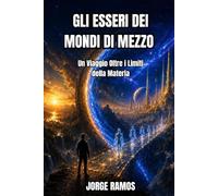GLI ESSERI DEI MONDI DI MEZZO: Un Viaggio Oltre i Limiti della Materia