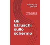 Gli Etruschi sullo schermo: L’immaginario etrusco in 213 film dal cinema muto al 2025 Tra alterità e identità, orrore e idillio