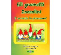Gli Gnometti Zoccolini - È arrivata la primavera!: Favola magica ed educativa per la prima infanzia con illustrazioni fatte a mano.