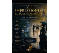 GLI IMPRESSIONISTI E I POST-IMPRESSIONISTI: Arte, vita e rivoluzione nella Parigi dell'Ottocento (INHUMANITAS)