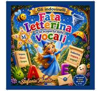 Gli Indovinelli di Fata Letterina: Metodo didattico per la classe prima con Fata Letterina: vocali, pregrafismo, giochi fonologici e prime sillabe. Alla scoperta della lettura
