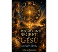 Gli insegnamenti segreti di Gesù. La mappa della coscienza umana.