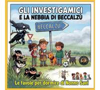 Gli Investigamici e la Nebbia di Beccalzù: Una favola del Fiume Lambro (Le fiabe per dormire di Nonno Savi)