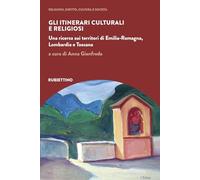 Gli itinerari culturali e religiosi. Una ricerca sui territori di Emilia-Romagna, Lombardia e Toscana (Religioni, diritto, cultura e società)