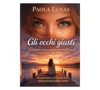 GLI OCCHI GIUSTI: Un romanzo sul coraggio di ritrovare se stessi e imparare a vivere in equilibrio