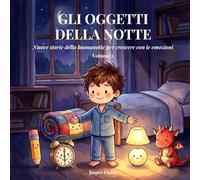 Gli Oggetti della Notte: Nuove storie della buonanotte per crescere con le emozioni