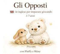 Gli Opposti: in inglese per imparare giocando 3-7 anni (Imparare l’inglese giocando - Concetti base con Shiny Bear e Fluffy Bunny)