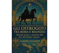 Gli Ostrogoti tra Roma e Bisanzio: Identità, potere e memoria alla fine del mondo romano