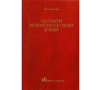 Gli scritti di Francesco e Chiara d'Assisi (Fonti, scritti, biografie francescane)
