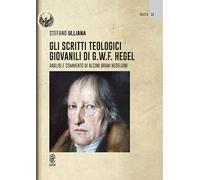Gli scritti teologici giovanili di G.W.F. Hegel. Analisi e commento di alcuni brani hegeliani (Selecta. Studi filosofico-teologici)