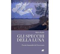 Gli specchi della luna. Poesia femminile del Novecento (Donne in poesia)