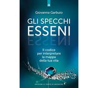 Gli specchi esseni. Il codice per interpretare la mappa della tua vita (Nuove frontiere del pensiero)