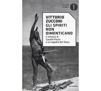 Gli spiriti non dimenticano. Il mistero di Cavallo Pazzo e la tragedia dei Sioux (Oscar storia)