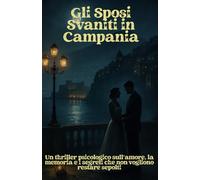 Gli Sposi Svaniti in Campania: Un thriller psicologico sull’amore, la memoria e i segreti che non vogliono restare sepolti (Italian Edition)