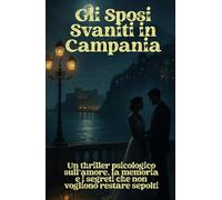 Gli Sposi Svaniti in Campania: Un thriller psicologico sull’amore, la memoria e i segreti che non vogliono restare sepolti (Italian Edition)