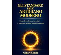 Gli Standard dell’Artigiano Moderno: Il metodo per fissare criteri chiari e trasformare la qualità in risultati misurabili (Biblioteca dell’Artigiano Moderno)