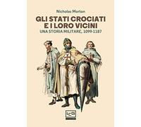 Gli Stati crociati e i loro vicini. Una storia militare, 1099-1187 (La clessidra di Clio)