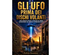 Gli UFO prima dei dischi volanti: Come cronache antiche e tradizioni del mondo raccontavano luci, portenti e apparizioni celesti (Il Cielo degli Antichi Misteri)