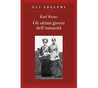 Gli ultimi giorni dell'umanità. Tragedia in cinque atti con preludio ed epilogo (Gli Adelphi)