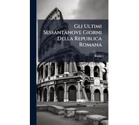 Gli Ultimi Sessantanove Giorni Della Republica Romana