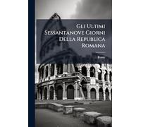 Gli Ultimi Sessantanove Giorni Della Republica Romana
