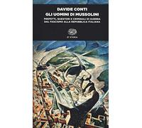 Gli uomini di Mussolini. Prefetti, questori e criminali di guerra dal fascismo alla Repubblica italiana (Einaudi tascabili. Storia)