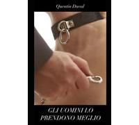 GLI UOMINI LO PRENDONO MEGLIO (Quattordici racconti porno-gay per spingersi al limite, tra stanze proibite, incontri al buio e amori segreti)