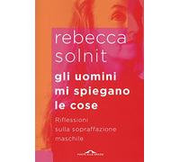 Gli uomini mi spiegano le cose. Riflessioni sulla sopraffazione maschile (Saggi)