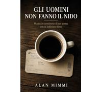 Gli uomini non fanno il nido. Manuale semiserio di un uomo senza indirizzo fisso
