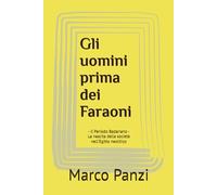 Gli uomini prima dei Faraoni: Il Periodo Badariano - La nascita della società nell'Egitto neolitico: 4 (La Storia Antica Dell'uomo)