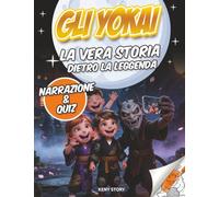 Gli Yokai: La vera storia dietro la leggenda: creature giapponesi, folclore, spiriti della natura, miti, cultura, quiz e disegni da colorare per bambini