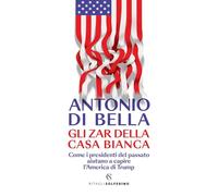 Gli zar della Casa Bianca. Come i presidenti del passato aiutano a capire l'America di Trump (Ritagli)
