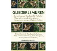 GLIEDERLEMUREN: Das umfassende Handbuch für Tierhalter - Pflege, Lebensraum, Ernährung, Zucht, Management, Haltung und Tipps zur Tierbindung