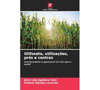 Glifosato, utilizações, prós e contras: Uma ferramenta na agricultura? Um risco para a saúde?