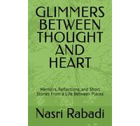 GLIMMERS BETWEEN THOUGHT AND HEART: Memoirs, Reflections, and Short Stories From a Life Between Places