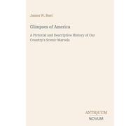 Glimpses of America: A Pictorial and Descriptive History of Our Country's Scenic Marvels
