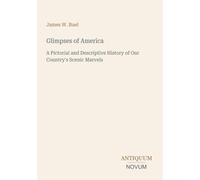 Glimpses of America: A Pictorial and Descriptive History of Our Country's Scenic Marvels