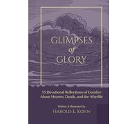 Glimpses of Glory: 35 Devotional Reflections of Comfort About Heaven, Death, and the Afterlife (A Thoughtful Christian Sympathy Gift for Those Coping with Grief, Loss, Cancer, or a Terminal Diagnosis)