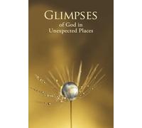 Glimpses of God in Unexpected Places
