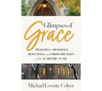 Glimpses of Grace: Prayers for Holidays, Holy Days, and Ordinary Days of the Academic Year
