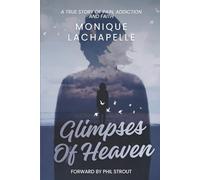 Glimpses of Heaven: A True Story of Pain, Addiction, and Faith