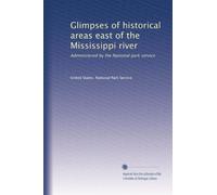 Glimpses of historical areas east of the Mississippi river: Administered by the National park service: Volume 1