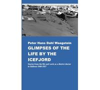 Glimpses of Life by the Icefjord: Stories from life and work as a district doctor in Ilulissat 1948-1957