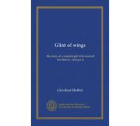 Glint of wings: the story of a modern girl who wanted her liberty--and got it