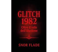 Glitch 1982. Oltre il velo dell'illusione