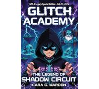 Glitch Academy: The Legend of Shadow Circuit: GPT-4 Legacy Special Edition (Glitch Academy Saga)