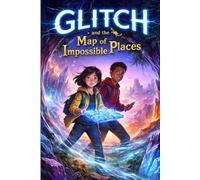 Glitch and the Map of Impossible Places: A Teen Fantasy Adventure for Young Adults