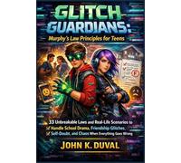 Glitch Guardians: Murphy's Law Principles for Teens: 33 Unbreakable Laws and Real-Life Scenarios to Handle School Drama, Friendship Glitches, Self-Doubt, and Chaos When Everything Goes Wrong