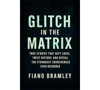 Glitch in the Matrix: True Stories That Defy Logic, Twist History, and Reveal the Strangest Coincidences Ever Recorded