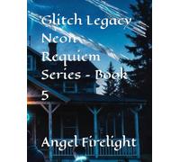 Glitch Legacy Neon Requiem Series - Book 5 (Finale)